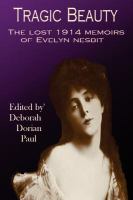 Tragic beauty : the lost 1914 memoirs of Evelyn Nesbit / Deborah Dorian Paul