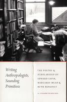 Writing anthropologists, sounding primitives : the poetry and scholarship of Edward Sapir, Margaret Mead, and Ruth Benedict /