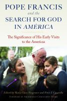 Pope Francis and The Search for God in America The Significance of His Early Visits to the Americas /