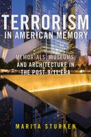 TERRORISM IN AMERICAN MEMORY: MEMORIALS, MUSEUMS, AND ARCHITECTURE IN THE POST-9/11 ERA