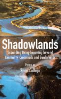 Shadowlands : expanding being-becoming beyond liminality, crossroads and borderlands /