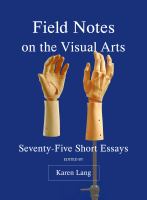 Field notes on the visual arts : seventy-five short essays /