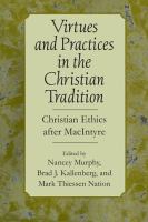 Virtues and Practices in the Christian Tradition Christian Ethics after MacIntyre /