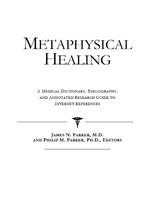 Metaphysical healing a medical dictionary, bibliography, and annotated research guide to Internet references /