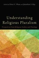 Understanding religious pluralism : perspectives from religious studies and theology /