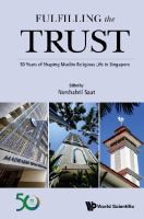 Fulfilling the trust : 50 years of shaping Muslim religious life in Singapore /
