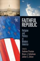 Faithful Republic Religion and Politics in Modern America /