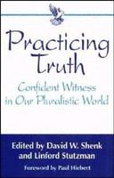 Practicing truth : confident witness in our pluralistic world /