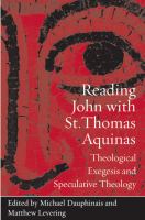 Reading John with St. Thomas Aquinas Theological Exegesis and Speculative Theology /