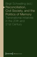 Reconciliation, civil society, and the politics of memory : transnational initiatives in the 20th and 21st century /