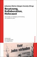 Besatzung, Kollaboration, Holocaust : neue Studien zur Verfolgung und Ermordung der europäischen Juden /