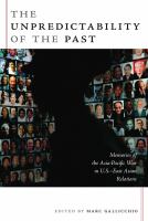 The unpredictability of the past : memories of the Asia-Pacific war in U.S./East Asian relations /