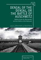 Denial of the denial, or the battle of Auschwitz : the demography and geopolitics of the Holocaust : the view from the twenty-first century /