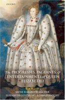 The progresses, pageants, and entertainments of Queen Elizabeth I /