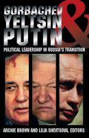 Gorbachev, Yeltsin, and Putin : political leadership in Russia's transition /