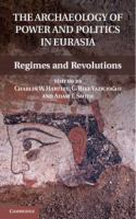 The archaeology of power and politics in Eurasia : regimes and revolutions /