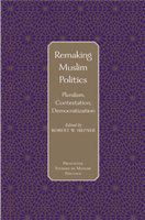 Remaking Muslim politics : pluralism, contestation, democratization /