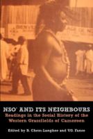 Nso and Its Neighbours. Readings in the Social History of the Western Grassfields of Cameroon Readings in the Social History of the Western Grassfields of Cameroon /