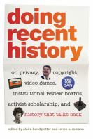 Doing recent history : on privacy, copyright, video games, institutional review boards, activist scholarship, and history that talks back /