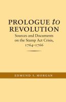 Prologue to revolution : sources and documents on the Stamp act crisis, 1764-1766.