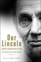 Our Lincoln : new perspectives on Lincoln and his world /