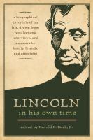 Lincoln in his own time : a biographical chronicle of his life, drawn from recollections, interviews, and memoirs by family, friends, and associates /