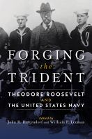 Forging the trident : Theodore Roosevelt and the United States Navy /