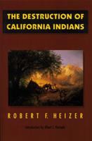 The Destruction of California Indians : a collection of documents from the period 1847 to 1865 in which are described some of the things that happened to some of the Indians of California /