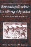 Bioarchaeological studies of life in the age of agriculture a view from the Southeast /