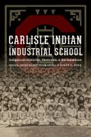 Carlisle Indian Industrial School : indigenous histories, memories, and reclamations /