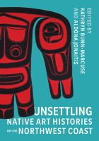 Unsettling Native art histories on the Northwest coast /