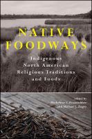 Native foodways : indigenous North American religious traditions and foods /