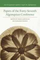 Papers of the forty-seventh Algonquian Conference = Actes de quarante-septiéme Congrès des Algonquinistes /