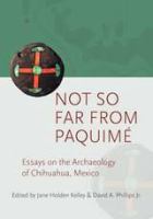 Not so far from Paquimé : essays on the archaeology of Chihuahua, Mexico /