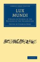 Lux Mundi : A Series of Studies in the Religion of the Incarnation /
