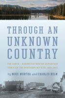 Through an unknown country : the Jarvis-Hanington winter expedition through the northern rockies, 1874 1875 /