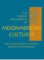 The Oxford encyclopedia of Mesoamerican cultures : the civilizations of Mexico and Central America /