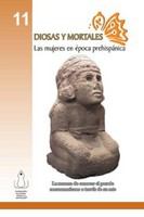 Diosas y mortales : las mujeres en época prehispánica /