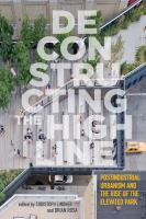 Deconstructing the High Line : postindustrial urbanism and the rise of the elevated park /
