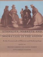 Ethnicity, markets, and migration in the Andes : at the crossroads of history and anthropology /