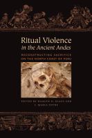 Ritual Violence in the Ancient Andes : Reconstructing Sacrifice on the North Coast of Peru /
