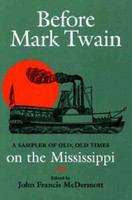 Before Mark Twain : a sampler of old, old times on the Mississippi /