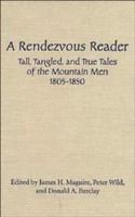 A rendezvous reader : tall, tangled, and true tales of the mountain men, 1805-1850 /