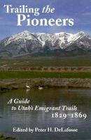 Trailing the pioneers a guide to Utah's emigrant trails, 1829-1869 /