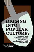 Digging into popular culture : theories and methodologies in archeology, anthropology, and other fields /
