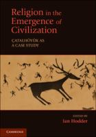 Religion in the emergence of civilization : Çatalhöyük as a case study /
