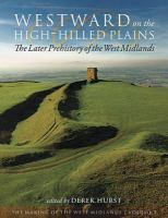 Westward on the high-hilled plains : the later prehistory of the West Midlands /