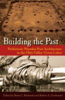 Building the past : prehistoric wooden post architecture in the Ohio Valley-Great Lakes /