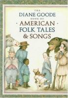 The Diane Goode book of American folk tales & songs /
