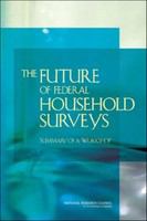 The future of federal household surveys : summary of a workshop /